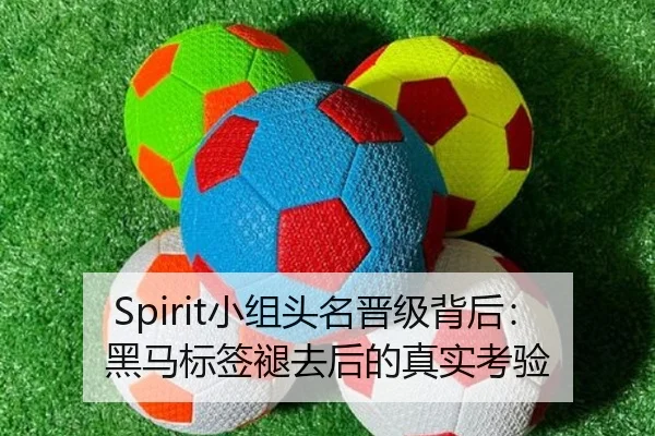 Spirit小组头名晋级背后：黑马标签褪去后的真实考验
